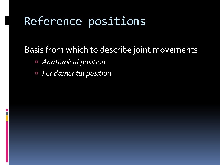 Reference positions Basis from which to describe joint movements Anatomical position Fundamental position 