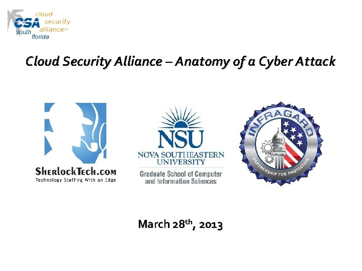 Cloud Security Alliance – Anatomy of a Cyber Attack March 28 th, 2013 