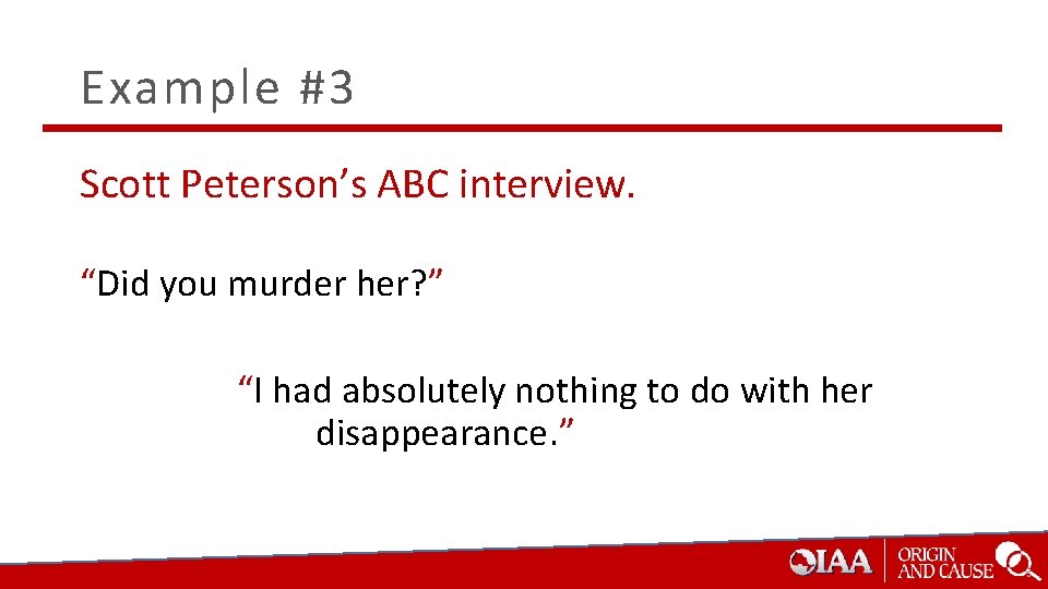 Example #3 Scott Peterson’s ABC interview. “Did you murder her? ” “I had absolutely