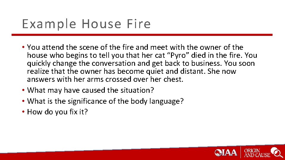 Example House Fire • You attend the scene of the fire and meet with