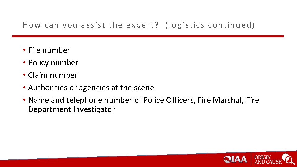 How can you assist the expert? (logistics continued) • File number • Policy number