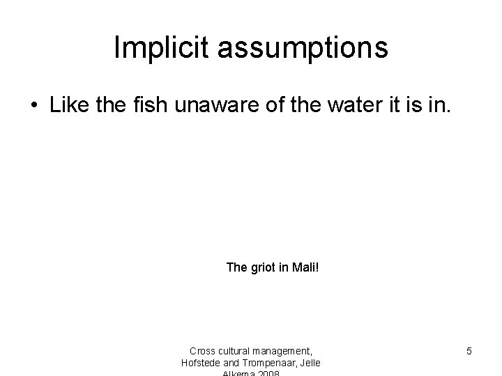 Implicit assumptions • Like the fish unaware of the water it is in. The