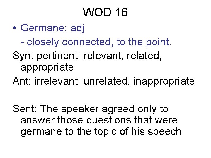 WOD 16 • Germane: adj - closely connected, to the point. Syn: pertinent, relevant,