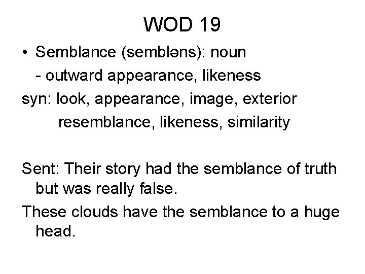 WOD 19 • Semblance (sembləns): noun - outward appearance, likeness syn: look, appearance, image,