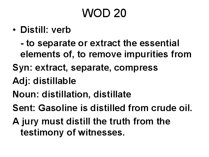 WOD 20 • Distill: verb - to separate or extract the essential elements of,