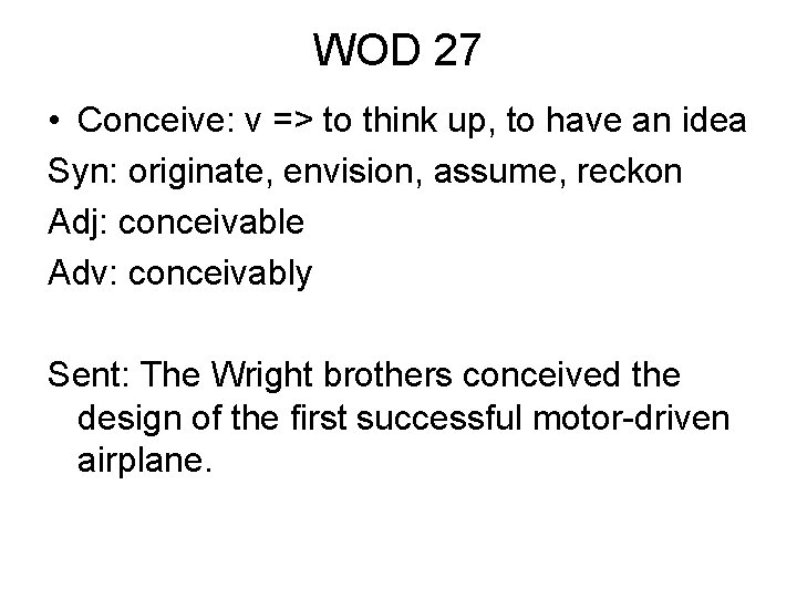 WOD 27 • Conceive: v => to think up, to have an idea Syn: