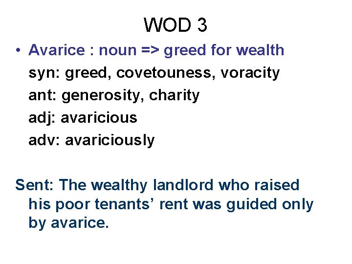 WOD 3 • Avarice : noun => greed for wealth syn: greed, covetouness, voracity