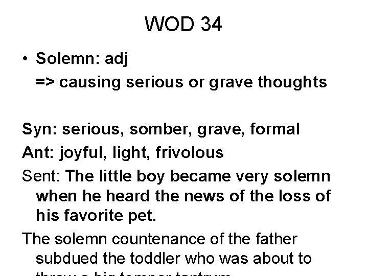 WOD 34 • Solemn: adj => causing serious or grave thoughts Syn: serious, somber,