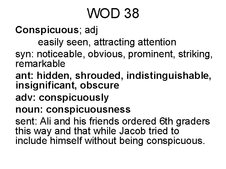WOD 38 Conspicuous; adj easily seen, attracting attention syn: noticeable, obvious, prominent, striking, remarkable