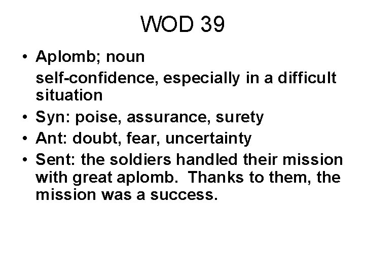 WOD 39 • Aplomb; noun self-confidence, especially in a difficult situation • Syn: poise,