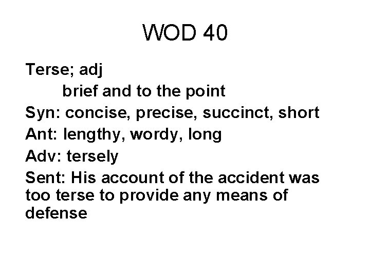 WOD 40 Terse; adj brief and to the point Syn: concise, precise, succinct, short