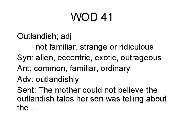 WOD 41 Outlandish; adj not familiar, strange or ridiculous Syn: alien, eccentric, exotic, outrageous