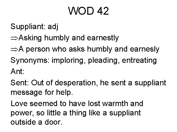 WOD 42 Suppliant: adj ÞAsking humbly and earnestly ÞA person who asks humbly and