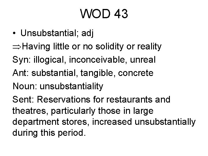 WOD 43 • Unsubstantial; adj ÞHaving little or no solidity or reality Syn: illogical,