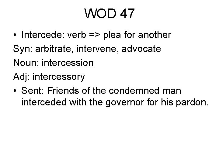 WOD 47 • Intercede: verb => plea for another Syn: arbitrate, intervene, advocate Noun: