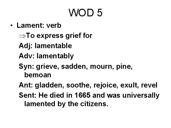 WOD 5 • Lament: verb ÞTo express grief for Adj: lamentable Adv: lamentably Syn: