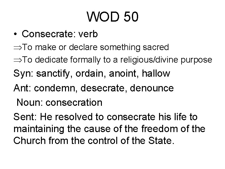 WOD 50 • Consecrate: verb ÞTo make or declare something sacred ÞTo dedicate formally