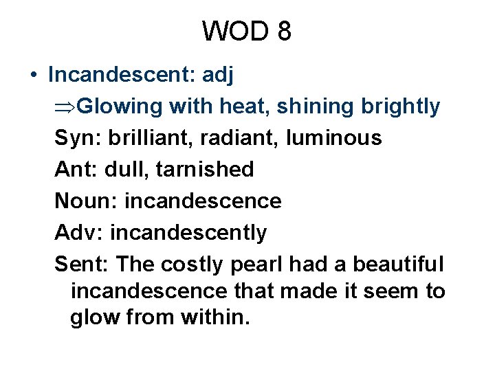 WOD 8 • Incandescent: adj ÞGlowing with heat, shining brightly Syn: brilliant, radiant, luminous