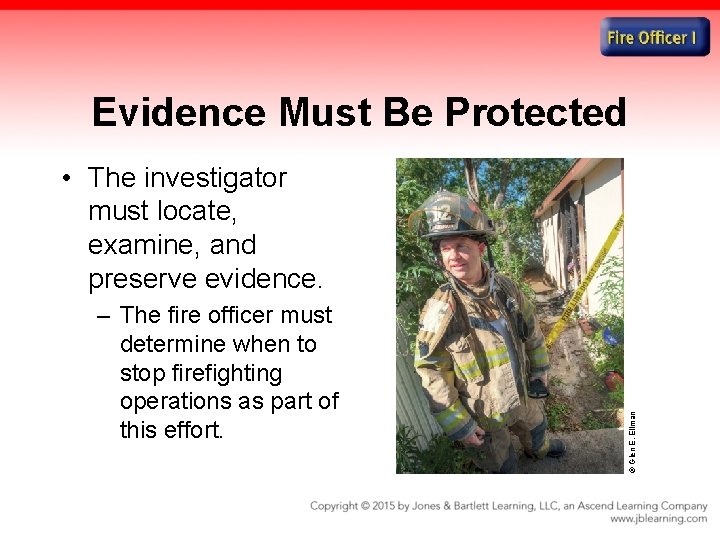 Evidence Must Be Protected – The fire officer must determine when to stop firefighting