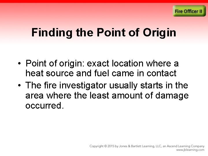 Finding the Point of Origin • Point of origin: exact location where a heat