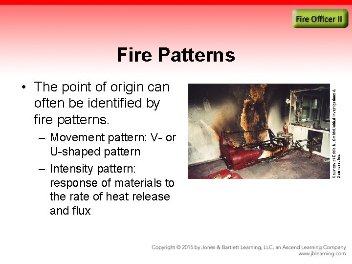  • The point of origin can often be identified by fire patterns. –