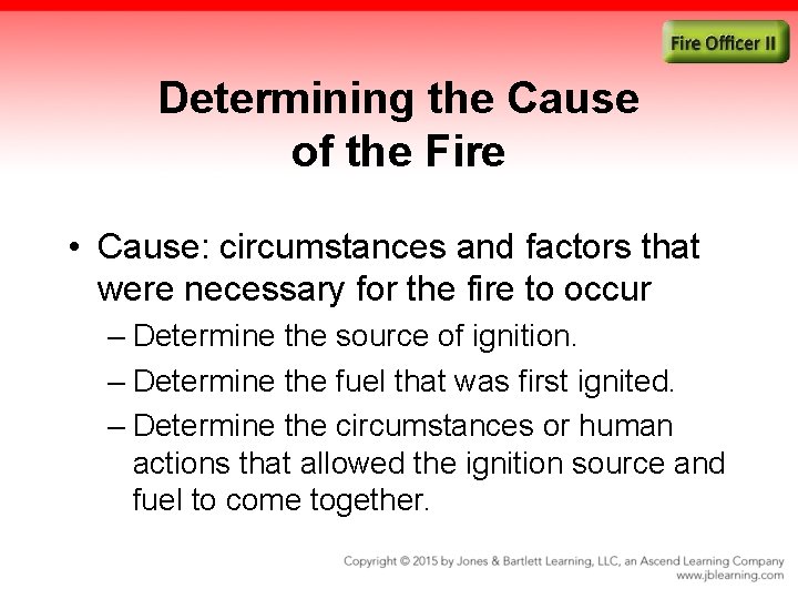 Determining the Cause of the Fire • Cause: circumstances and factors that were necessary