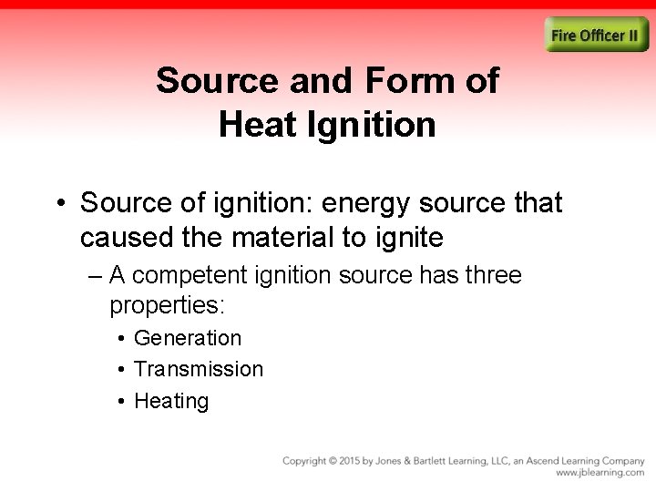 Source and Form of Heat Ignition • Source of ignition: energy source that caused