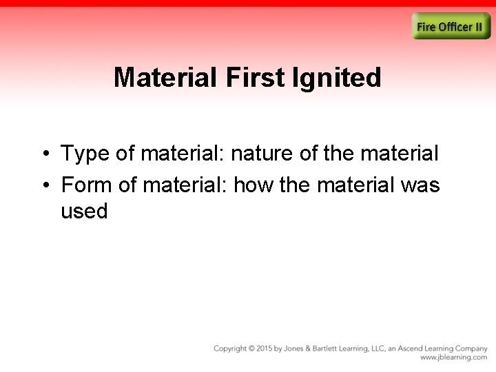 Material First Ignited • Type of material: nature of the material • Form of