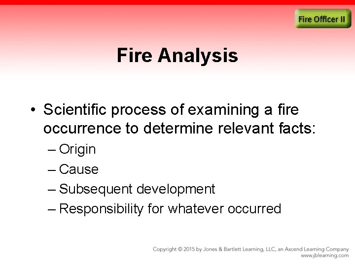 Fire Analysis • Scientific process of examining a fire occurrence to determine relevant facts: