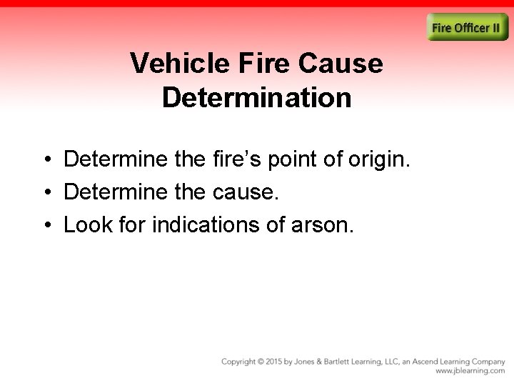 Vehicle Fire Cause Determination • Determine the fire’s point of origin. • Determine the