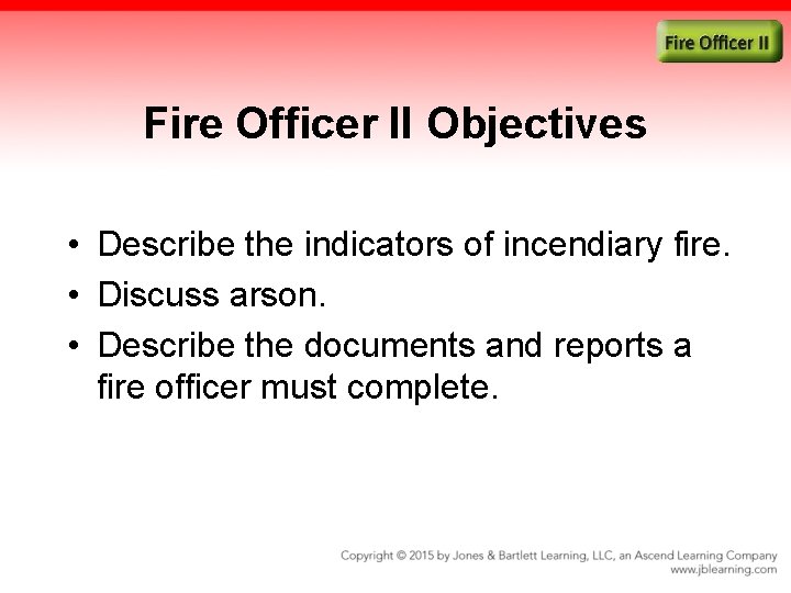 Fire Officer II Objectives • Describe the indicators of incendiary fire. • Discuss arson.