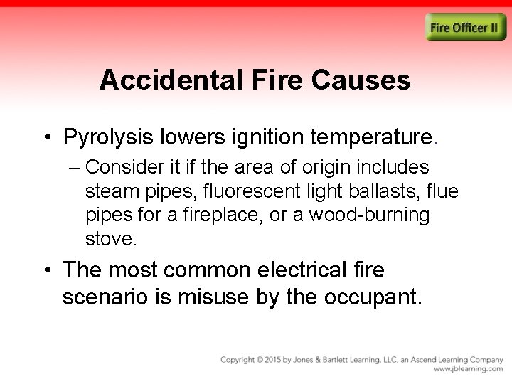 Accidental Fire Causes • Pyrolysis lowers ignition temperature. – Consider it if the area