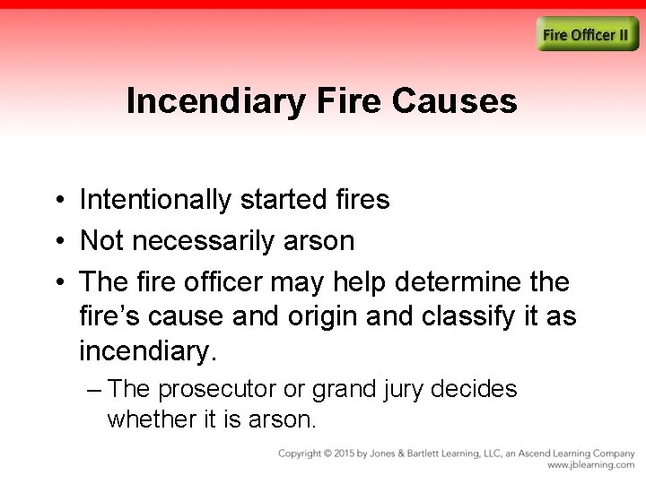 Incendiary Fire Causes • Intentionally started fires • Not necessarily arson • The fire