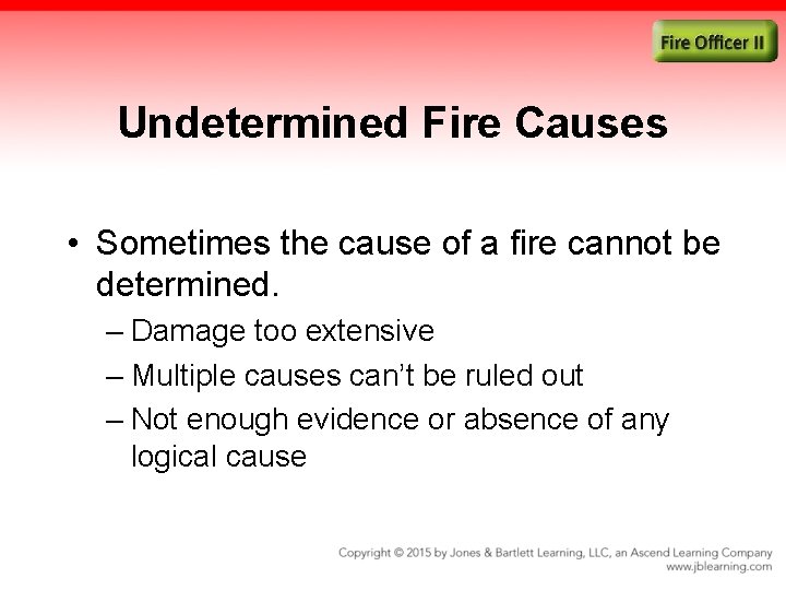 Undetermined Fire Causes • Sometimes the cause of a fire cannot be determined. –