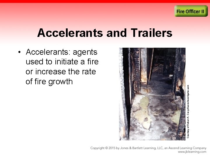  • Accelerants: agents used to initiate a fire or increase the rate of