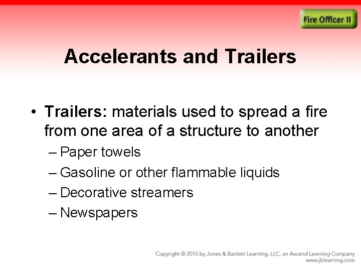 Accelerants and Trailers • Trailers: materials used to spread a fire from one area