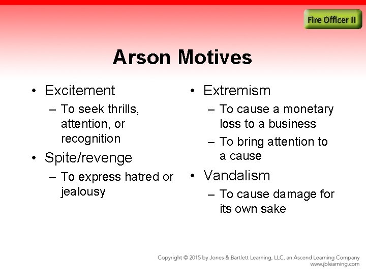 Arson Motives • Excitement – To seek thrills, attention, or recognition • Spite/revenge –