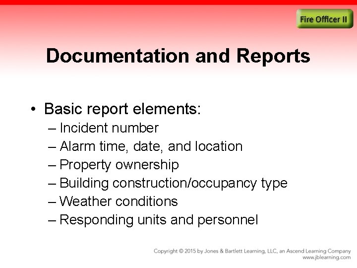 Documentation and Reports • Basic report elements: – Incident number – Alarm time, date,