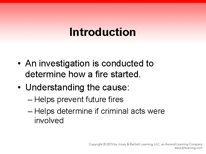 Introduction • An investigation is conducted to determine how a fire started. • Understanding