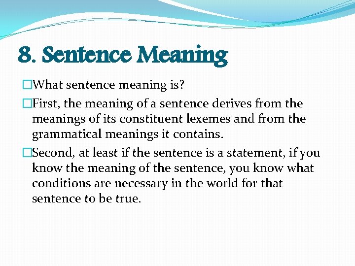 8. Sentence Meaning �What sentence meaning is? �First, the meaning of a sentence derives 8. Sentence Meaning �What sentence meaning is? �First, the meaning of a sentence derives