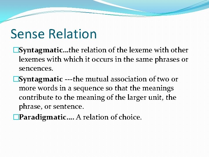 Sense Relation �Syntagmatic…the relation of the lexeme with other lexemes with which it occurs Sense Relation �Syntagmatic…the relation of the lexeme with other lexemes with which it occurs