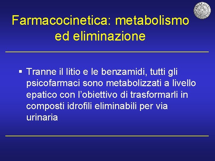 Farmacocinetica: metabolismo ed eliminazione § Tranne il litio e le benzamidi, tutti gli psicofarmaci