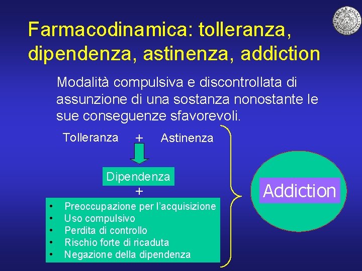 Farmacodinamica: tolleranza, dipendenza, astinenza, addiction Modalità compulsiva e discontrollata di assunzione di una sostanza