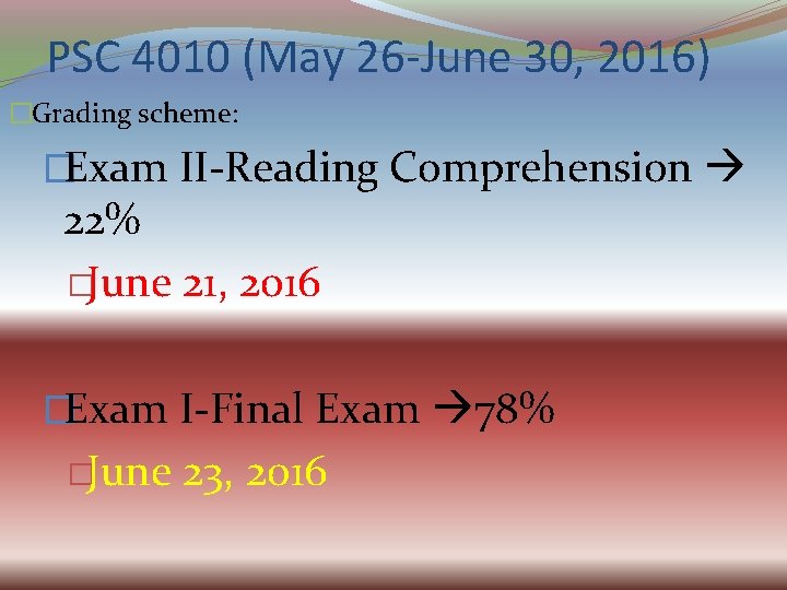 PSC 4010 (May 26 -June 30, 2016) �Grading scheme: �Exam II-Reading Comprehension 22% �June