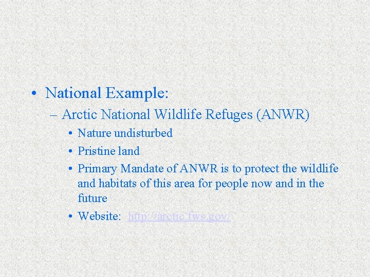  • National Example: – Arctic National Wildlife Refuges (ANWR) • Nature undisturbed •