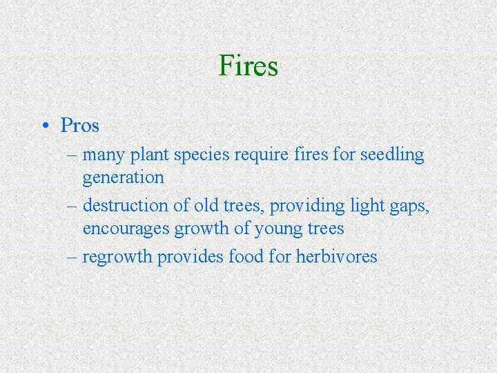 Fires • Pros – many plant species require fires for seedling generation – destruction