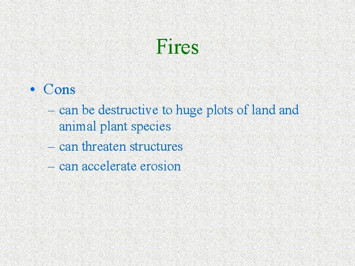 Fires • Cons – can be destructive to huge plots of land animal plant