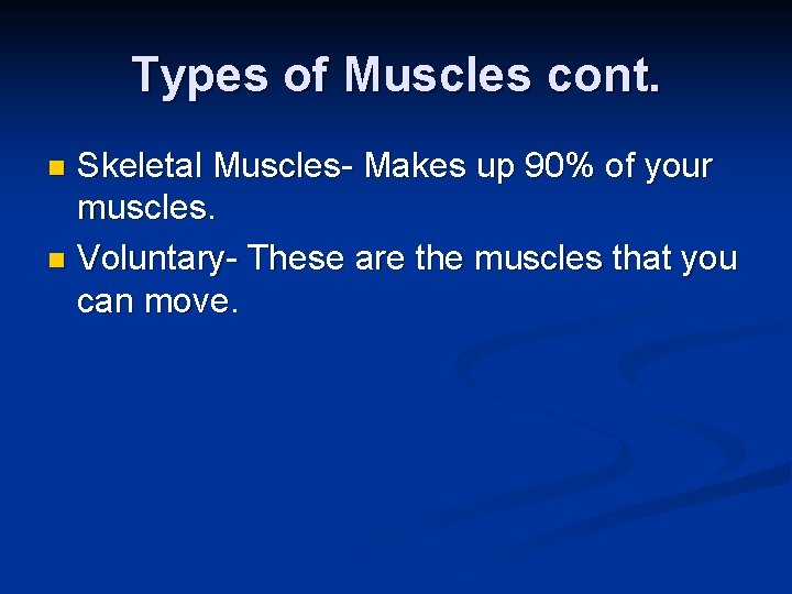 Types of Muscles cont. Skeletal Muscles- Makes up 90% of your muscles. n Voluntary-
