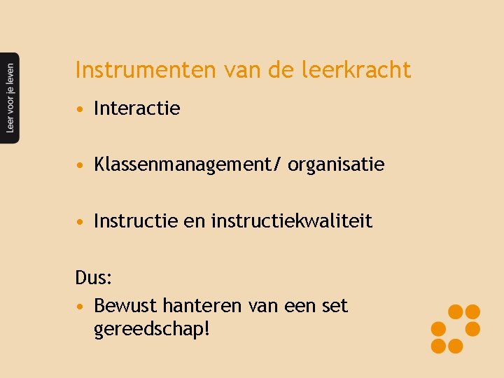 Instrumenten van de leerkracht • Interactie • Klassenmanagement/ organisatie • Instructie en instructiekwaliteit Dus: