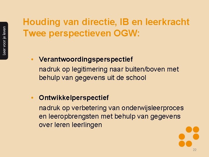 Houding van directie, IB en leerkracht Twee perspectieven OGW: • Verantwoordingsperspectief nadruk op legitimering